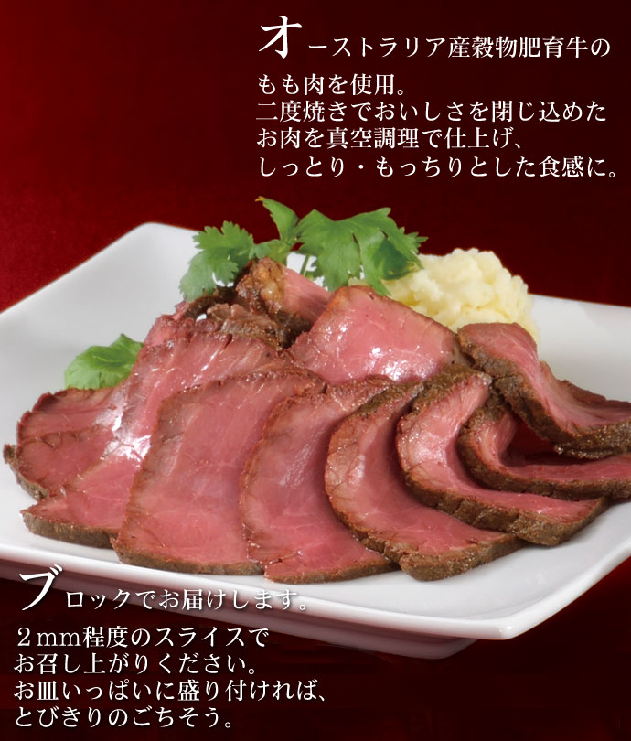 オーストラリア産穀物肥育牛のもも肉を使用。二度焼きでおいしさを閉じ込めたお肉を真空調理で仕上げ、しっとり・もっちりとした食感に。